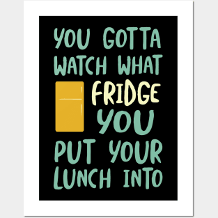 You Gotta Watch What Fridge You Put Your Lunch Into Posters and Art